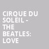 Cirque du Soleil The Beatles Love, Love Theater, Las Vegas